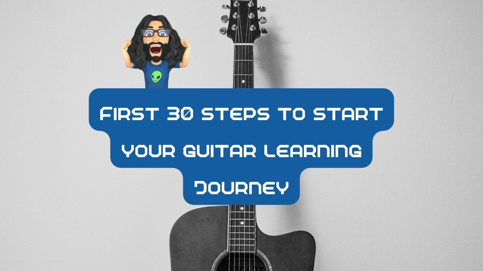 First 30 steps to start your guitar learning journey